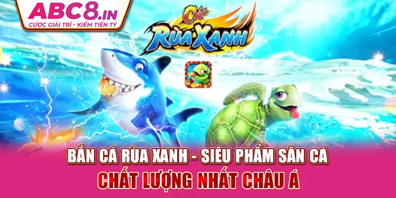 ban-ca-rua-xanh-sieu-pham-san-ca-chat-luong-nhat-chau-a