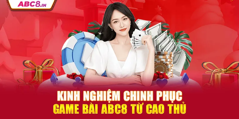 kinh-nghiem-chinh-phuc-game-bai-abc8-tu-cao-thu