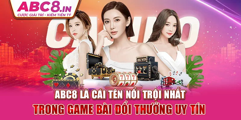 abc8-la-cai-ten-noi-troi-nhat-trong-game-bai-doi-thuong-uy-tin