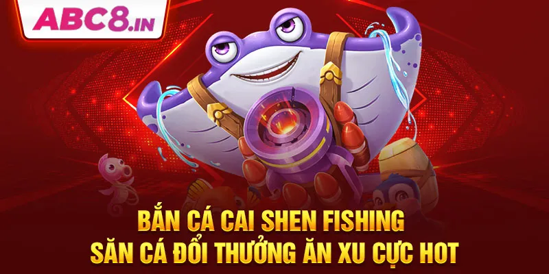 ban-ca-cai-shen-fishing-san-ca-doi-thuong-an-xu-cuc-hot