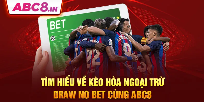 tim-hieu-ve-keo-hoa-ngoai-tru-draw-no-bet-cung-abc8