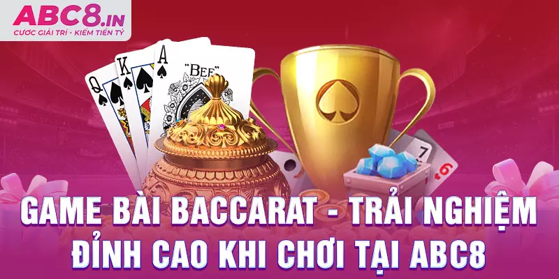 game-bai-baccarat-trai-nghiem-dinh-cao-khi-choi-tai-abc8